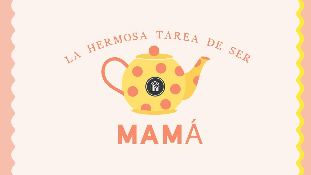 La Hermosa Tarea De Ser Mamá