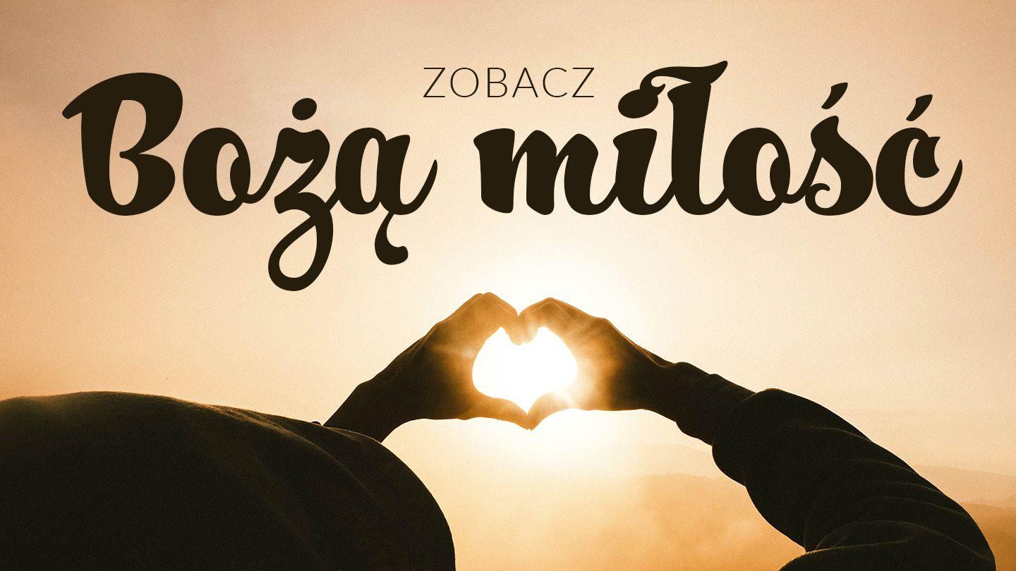 Zobacz Bożą Miłość! 1 Jana 4:16-17 Biblia, to jest Pismo Święte Starego i Nowego Przymierza Wydanie pierwsze 2018