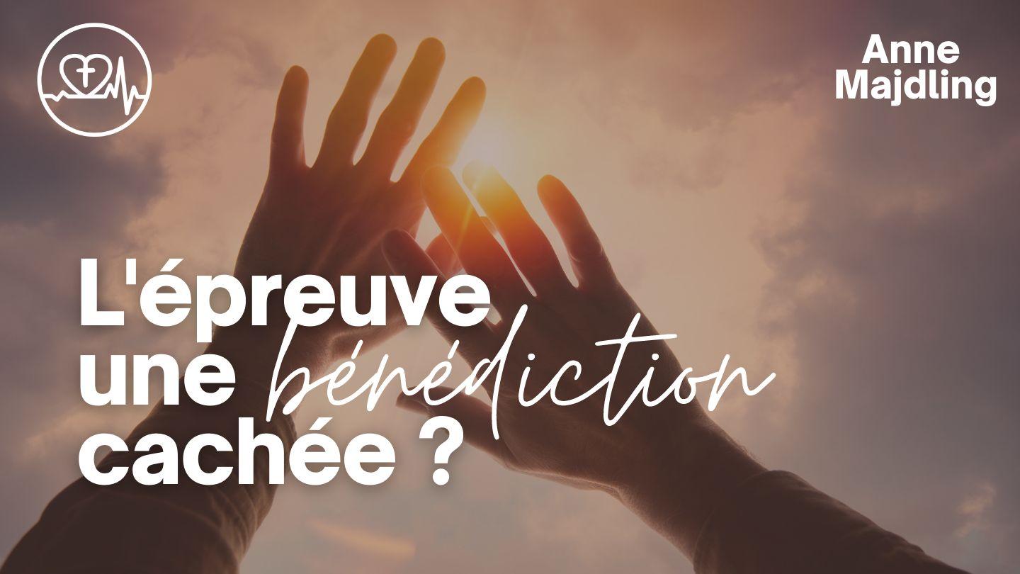 L'épreuve, Une Bénédiction Cachée Psaume 84:5-12 La Bible Segond 21