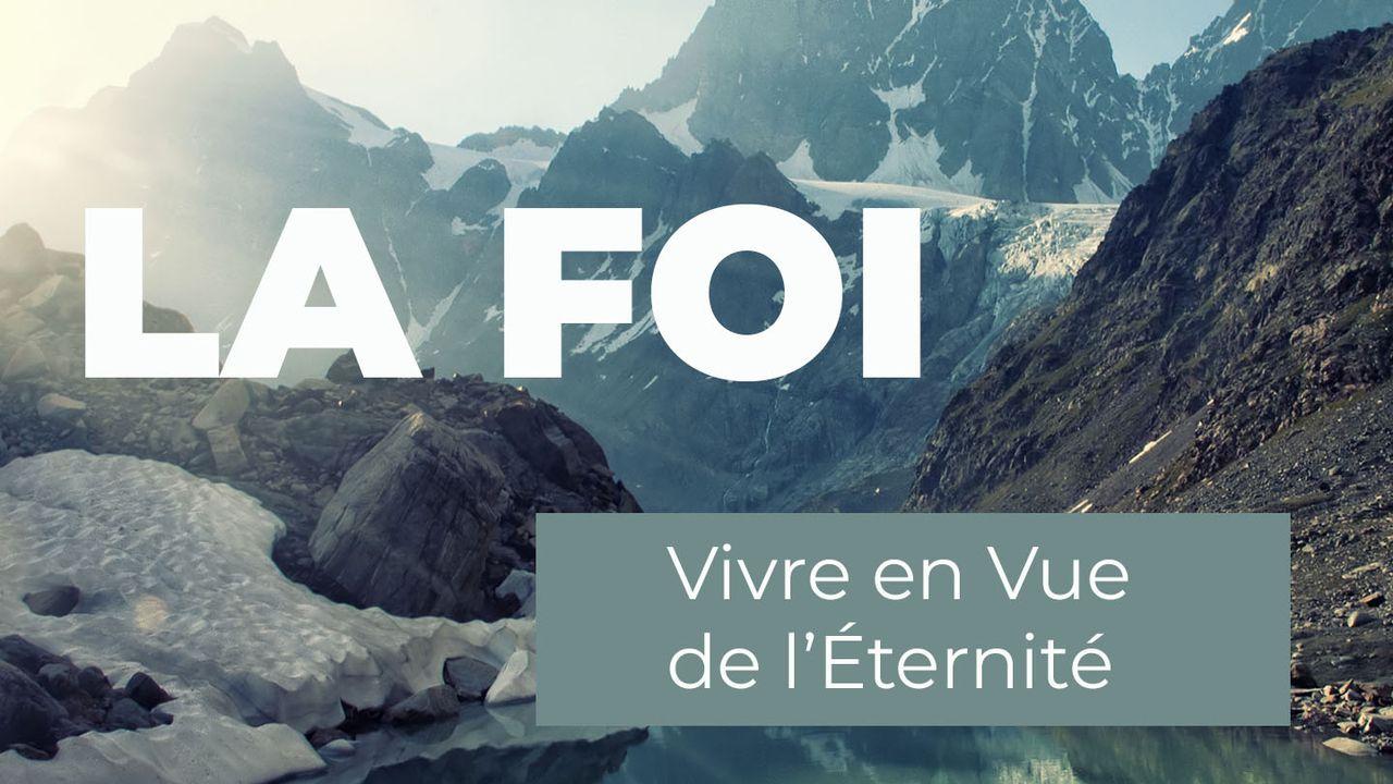 La Foi - Vivre en Vue De L ’Éternité