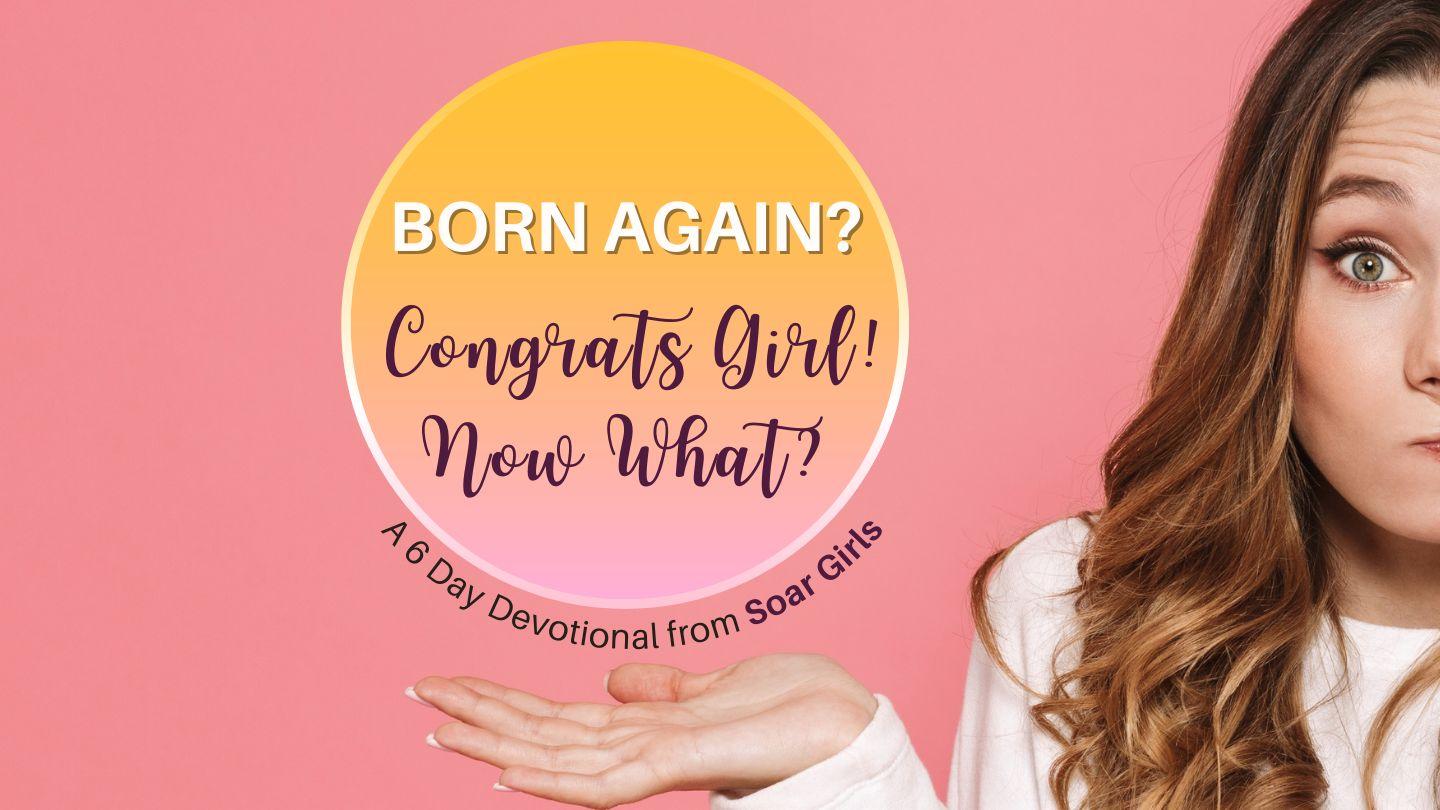 Born Again? Congrats Girl! Now What? II Corinthians 6:14-16 New King James Version