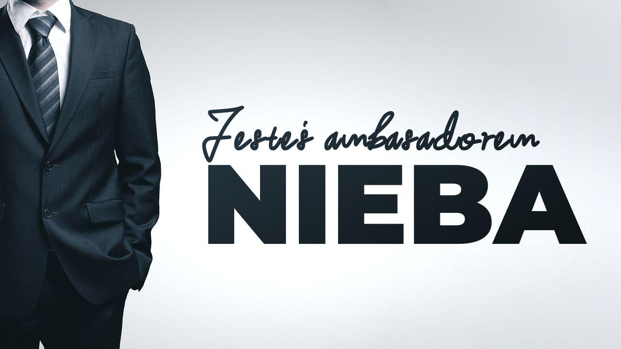 Jesteś ambasadorem Nieba