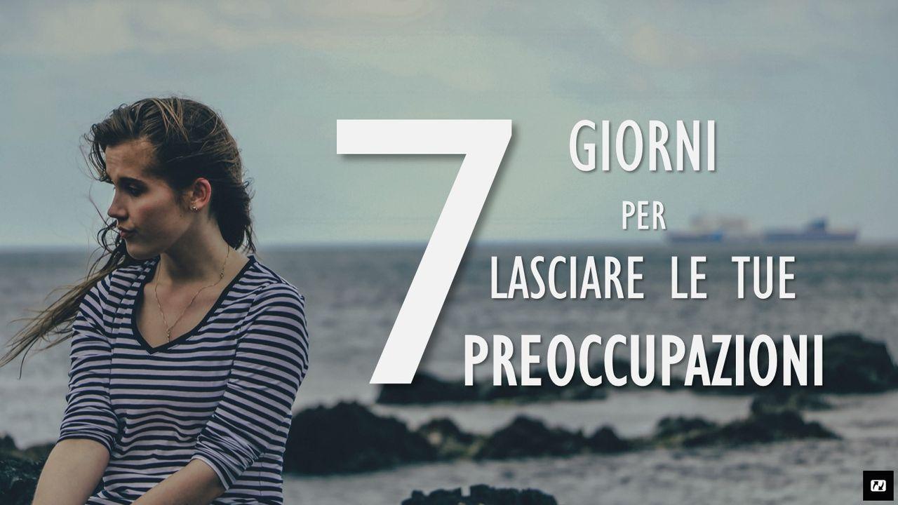 7 Giorni per Lasciare Le Tue Preoccupazioni