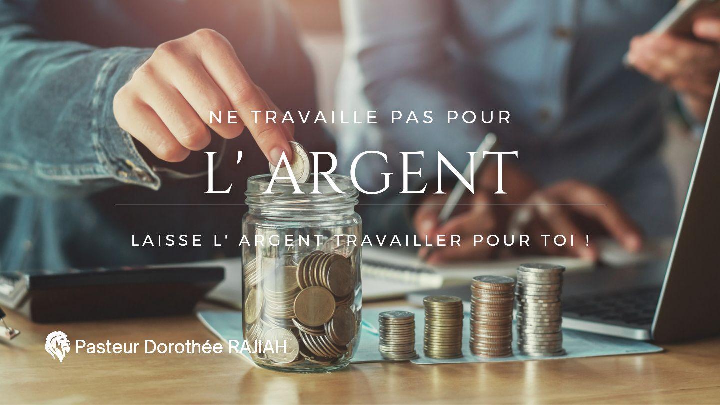Ne Travaille Pas Pour L'argent! Laisse L'argent Travailler Pour Toi! Malachie 3:10 La Bible expliquée