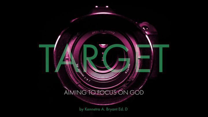 Target: Aiming To Focus On God