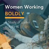 Women Working Boldly: A Study of Lydia in Acts 16