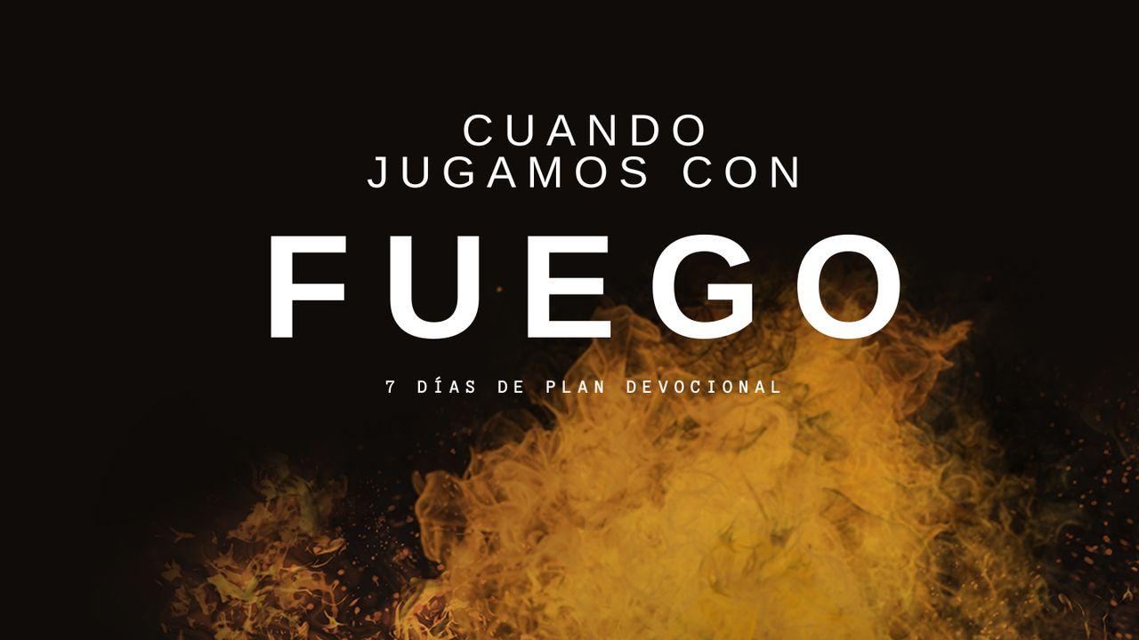 Cuando Jugamos Con Fuego: 7 Dias De Plan Devocional