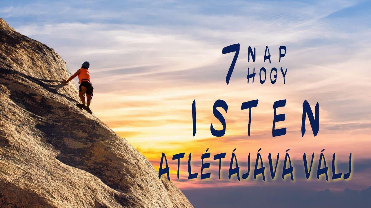 7 Nap, Hogy Isten Atlétájává Válj