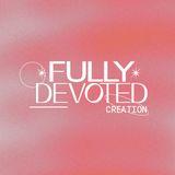 Fully Devoted: Creation