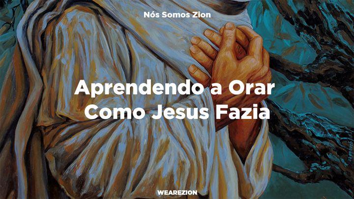 Aprendendo a Orar Como Jesus Fazia