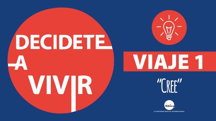 Decídete a Vivir- Viaje 1: Cree