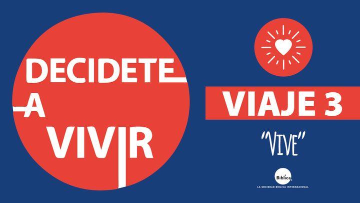 Decídete a Vivir - Viaje 3: Vive