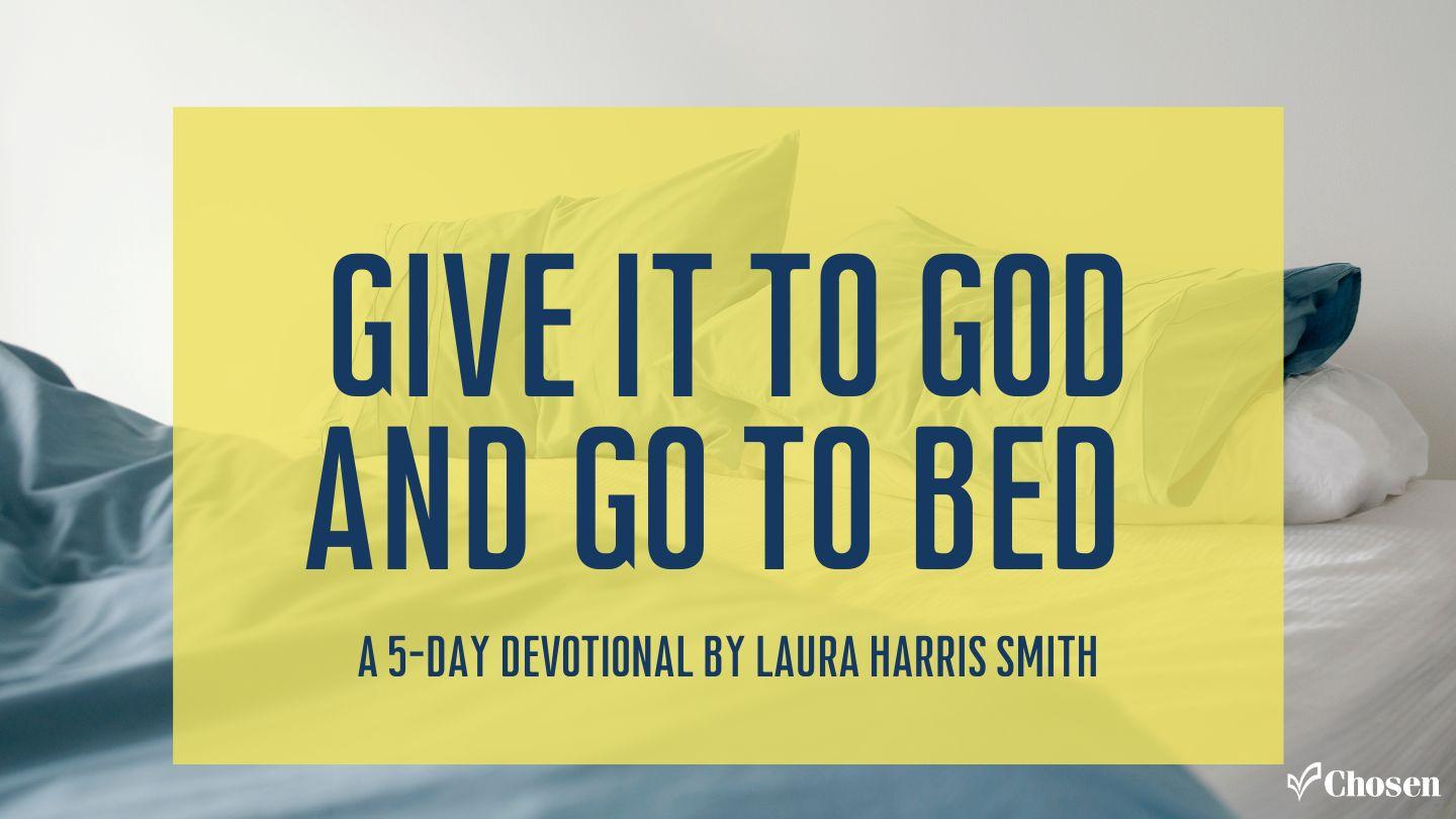 Give It to God and Go To Bed  John 15:17 King James Version
