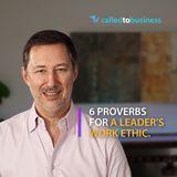 6 Proverbs for a Leader’s Work Ethic