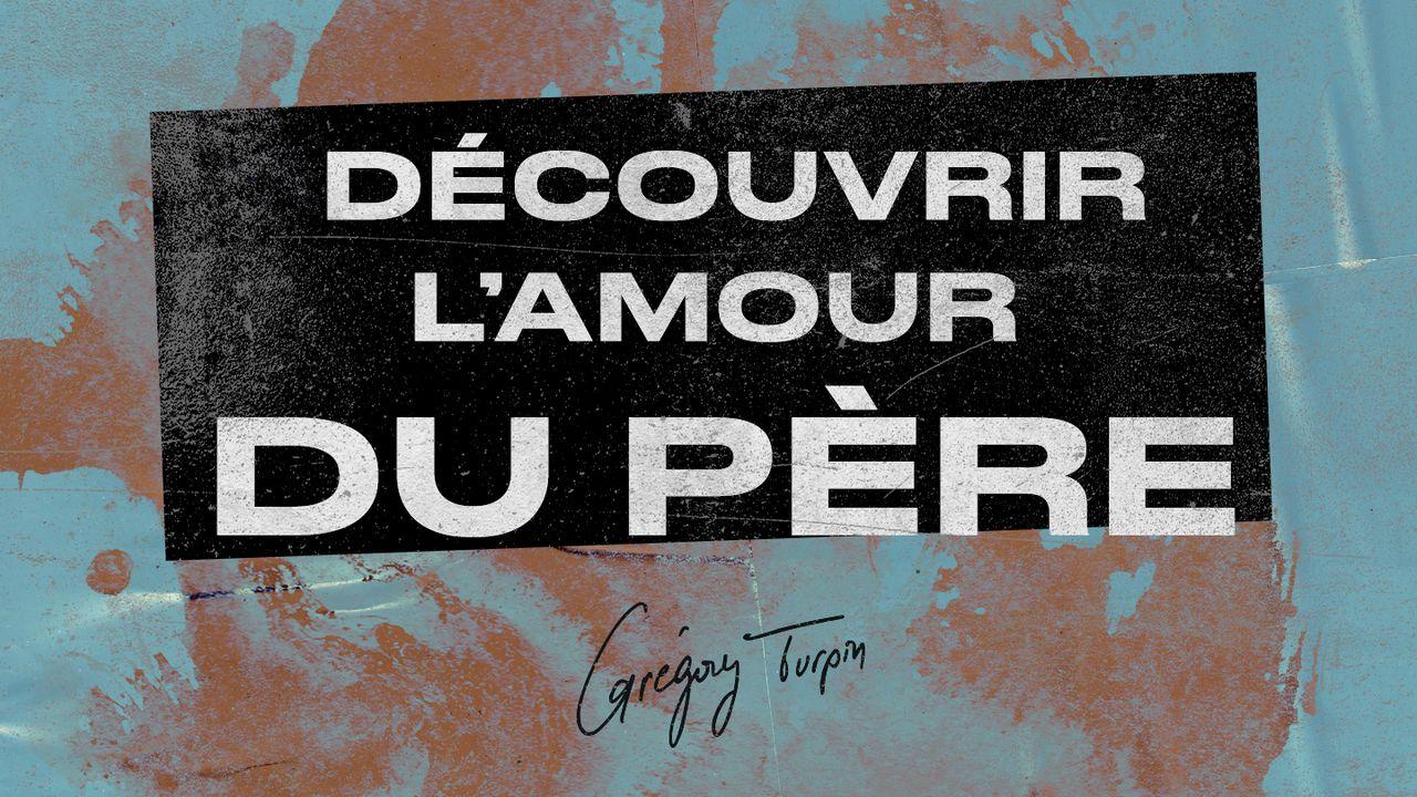 Découvrir L’Amour Du Père – Grégory Turpin