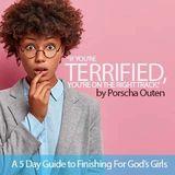 If You’re Terrified, You’re on the Right Track: A 5 Day Guide to Finishing for God’s Girls