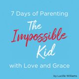 Parenting “The Impossible Kid” With Love and Grace