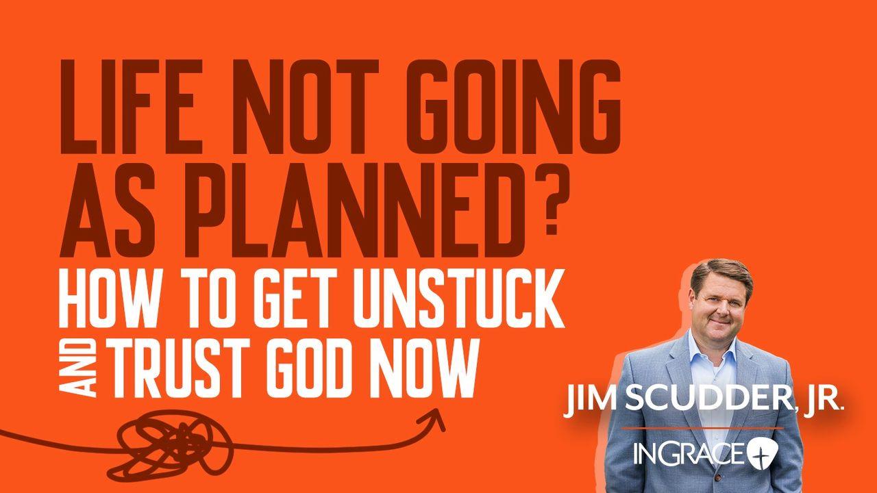 Life Not Going as Planned? How to Get Unstuck and Trust God Now!