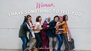 Woman, I Have Something to Tell You. Isaiah 60:1, 3, 19-20 New Century Version