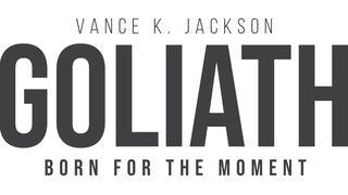 Goliath: Born for the Moment by Vance K. Jackson 1 Samuel 17:20-27 New Living Translation