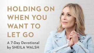 Holding on When You Want to Let Go Psalms 143:5-10 The Passion Translation