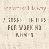 She Works His Way: 7 Gospel Truths for Working Women