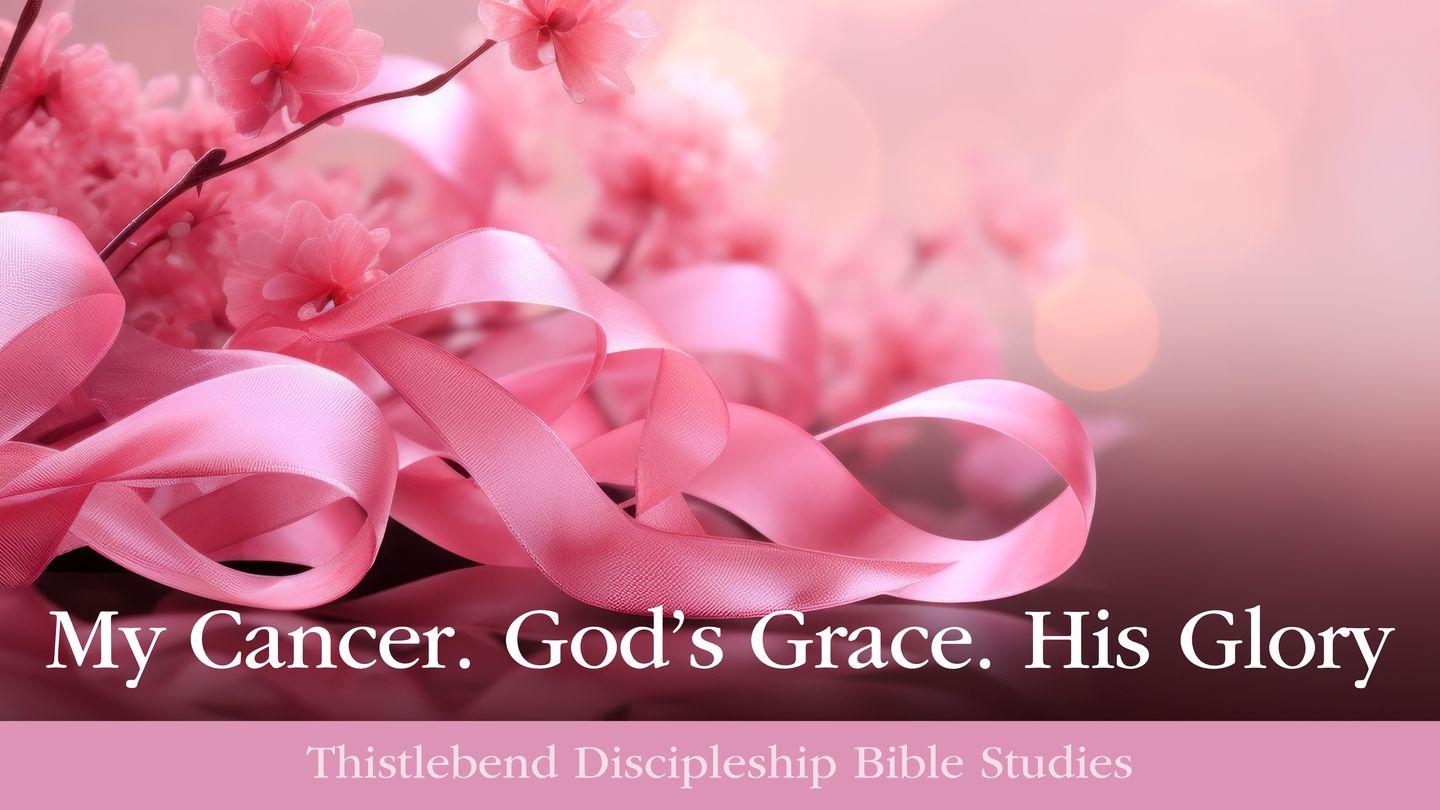 My Cancer. God's Grace. His Glory. Genesis 32:10-12 New Living Translation