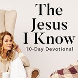 The Jesus I Know 10-Day Devotional