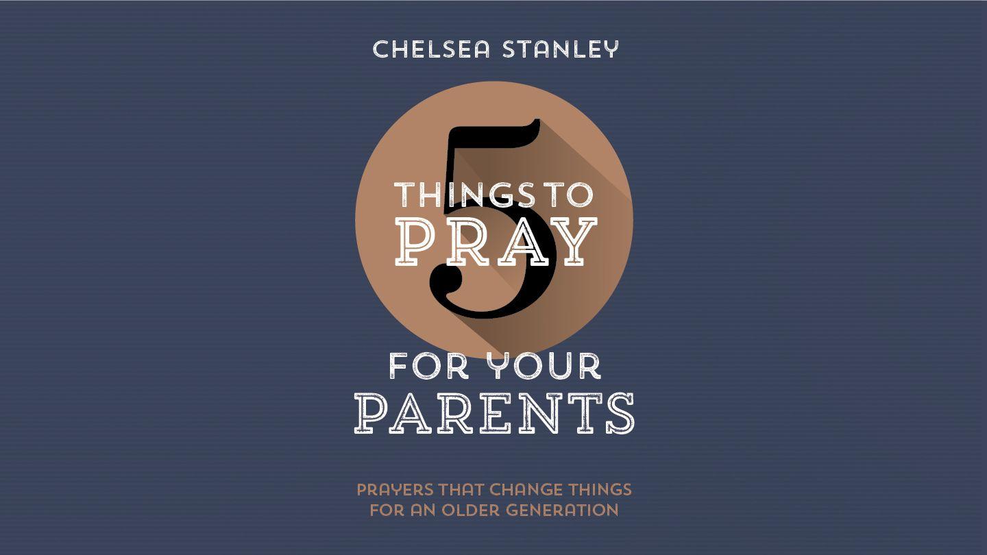5 Things to Pray for Your Parents Psalms 90:13 New International Version