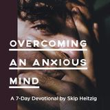 Overcoming an Anxious Mind: A Seven-Day Devotional by Skip Heitzig