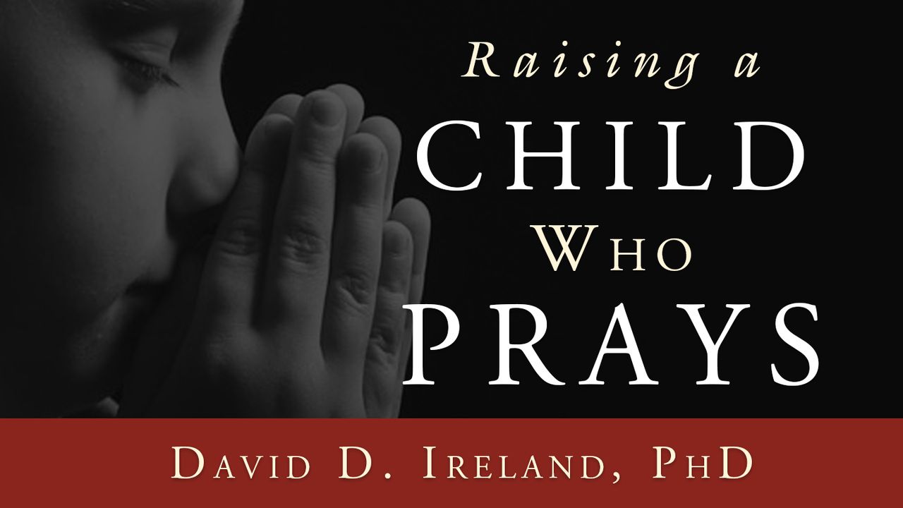 Raising A Child Who Prays