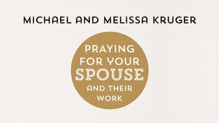 Praying for Your Spouse and Their Work by Michael and Melissa Kruger.