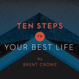 Ten Steps to Your Best Life by Brent Crowe 