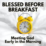 Blessed Before Breakfast: Meeting God Early in the Morning