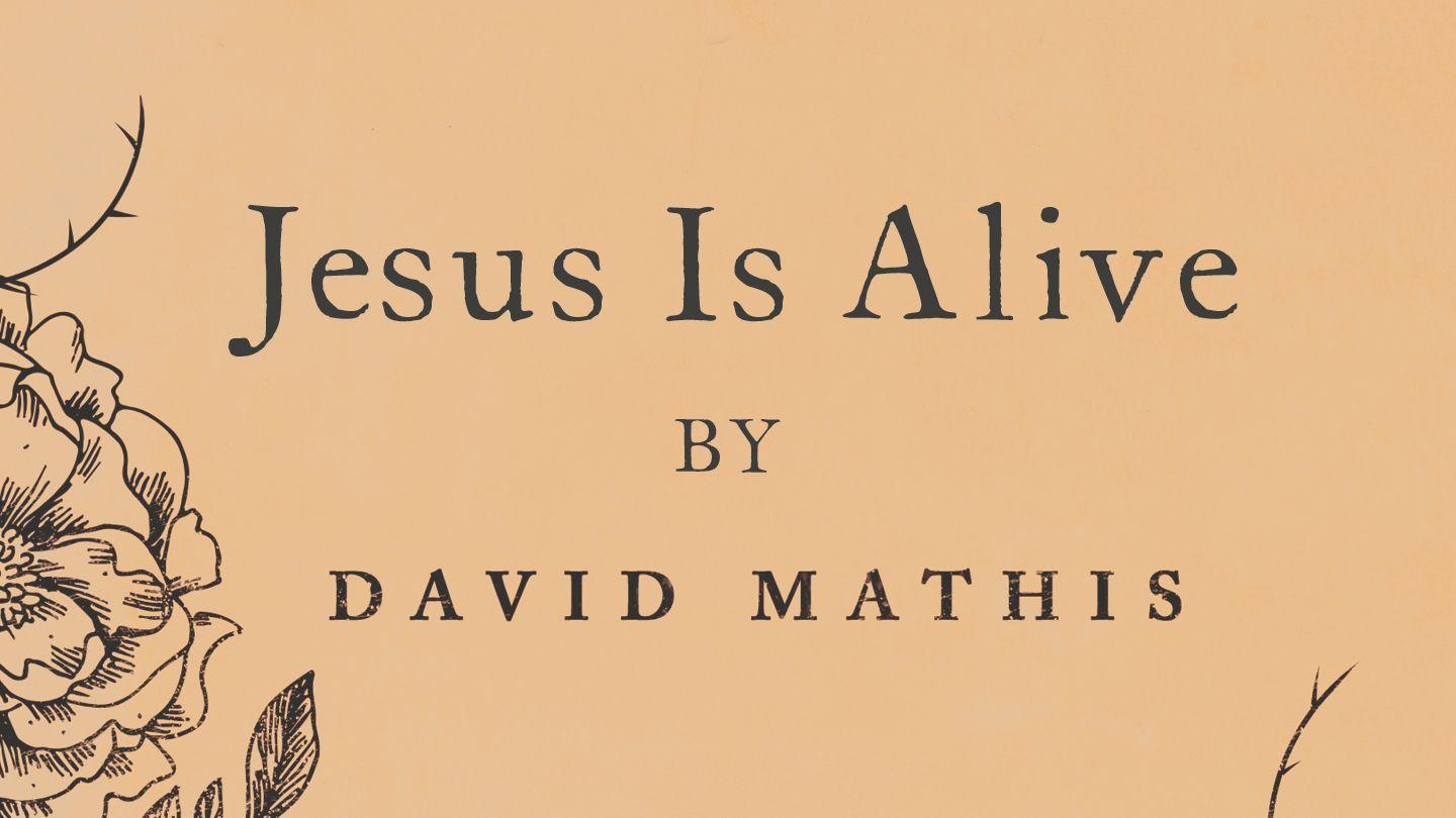 Jesus Is Alive by David Mathis Ephesians 1:16-19 King James Version