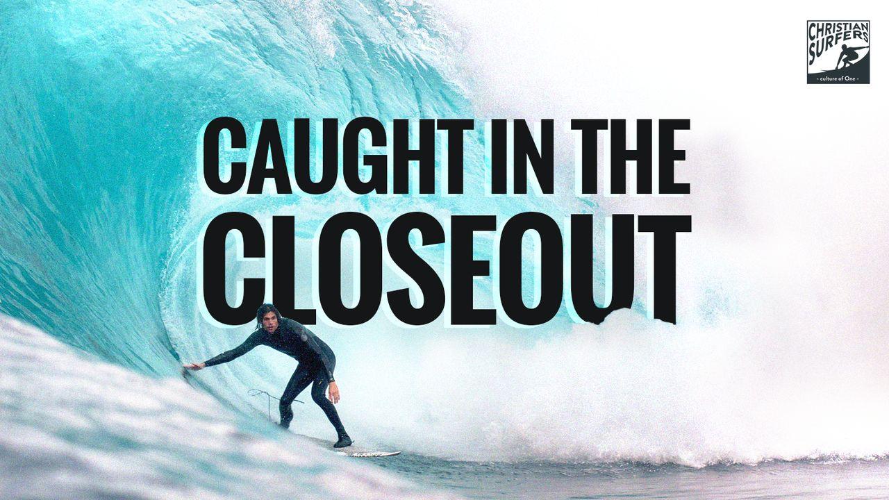 Caught in the Closeout