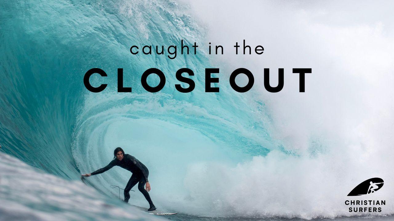 Caught in the Closeout