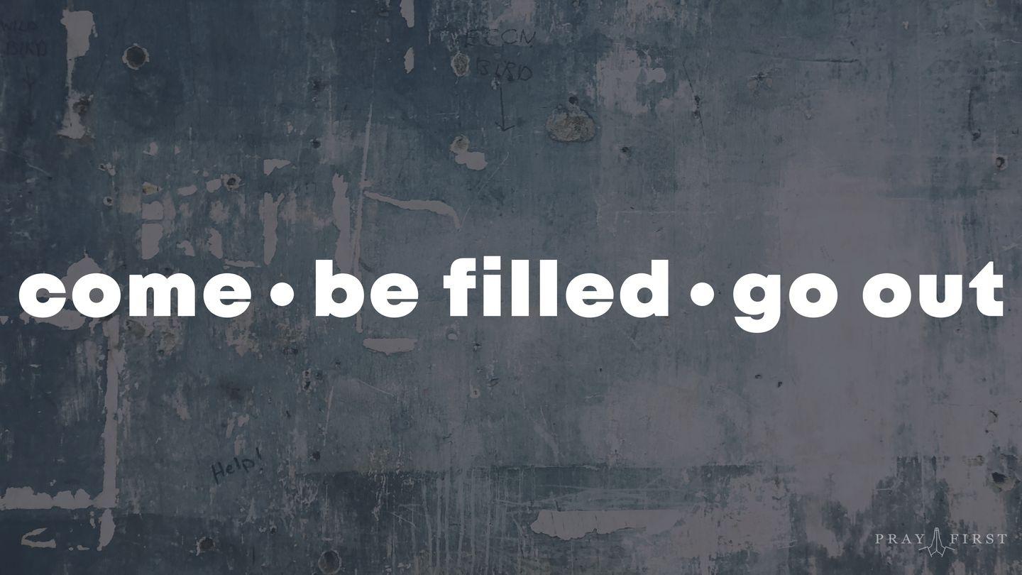 Come • Be Filled • Go Out! Isaiah 52:1 New Living Translation