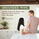 Grounded Wife: Simple Truths to Honor God in Your Marriage