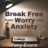 Break Free From Worry and Anxiety