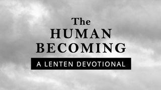 The Human Becoming: A Lenten Devotional John 18:1-4 The Message