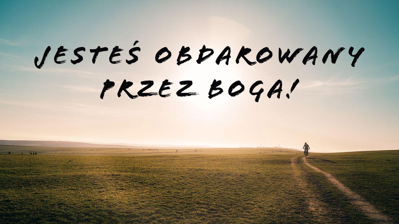 Jesteś obdarowany przez Boga