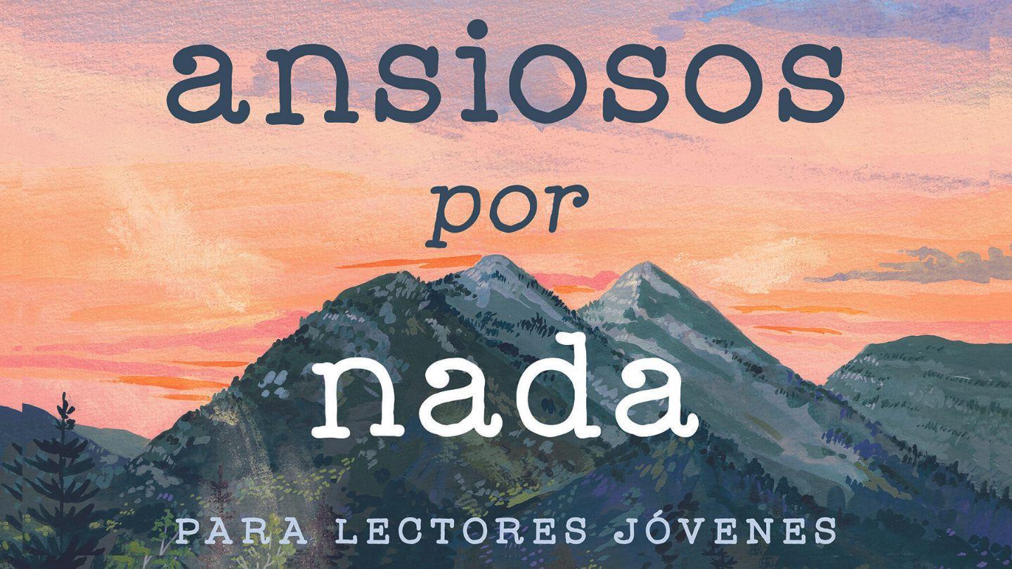 Ansiosos Por Nada Para Lectores Jóvenes Por Max Lucado Filipenses 4:5-6 Nueva Versión Internacional - Español