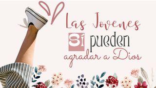 Las Jóvenes Sí Pueden Agradar a Dios
