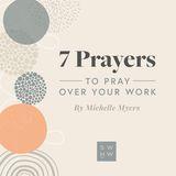 7 Prayers to Pray Over Your Work