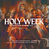 Holy Week Through the Eyes Of…
