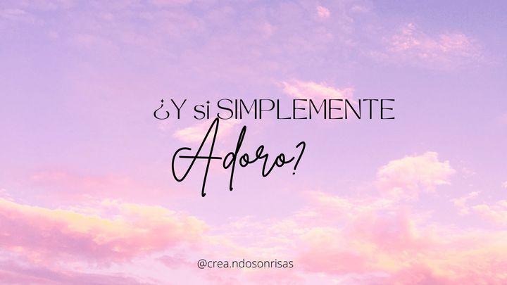 ¿Y si simplemente adoro?