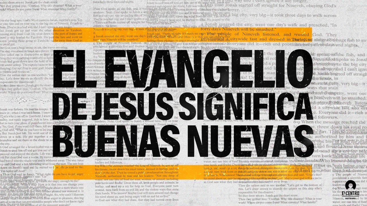 El Evangelio de Jesús significa buenas nuevas