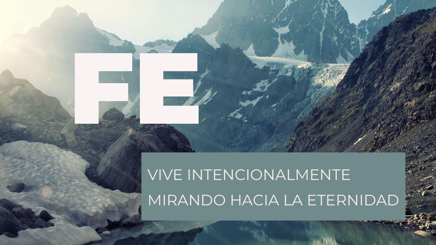 Fe - Vive intencionalmente mirando hacia la eternidad S. Juan 14:15-16 Biblia Reina Valera 1960