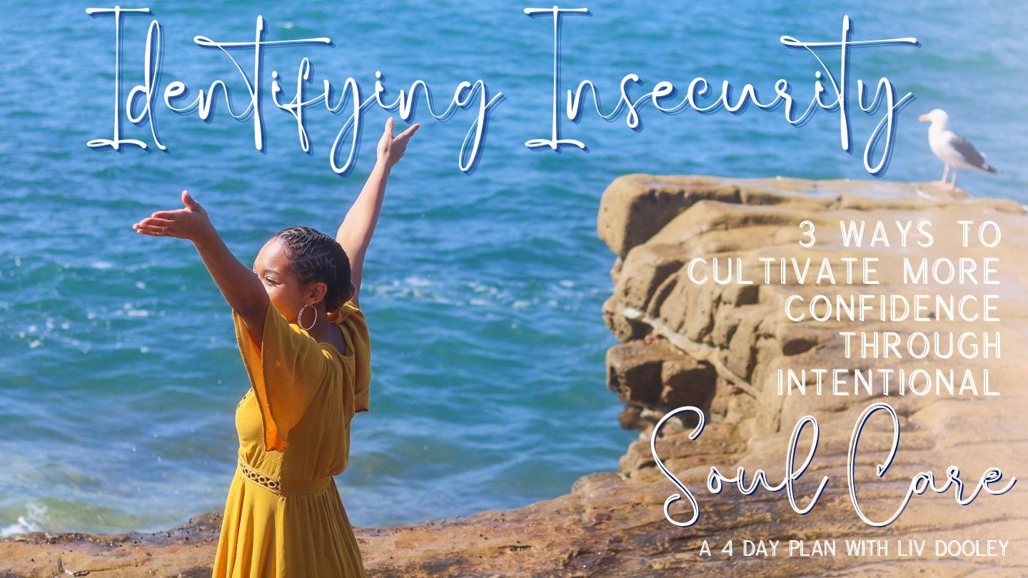 Identifying Insecurity: 3 Ways to Cultivate More Confidence Through Intentional Soul Care Mark 5:28-34 American Standard Version